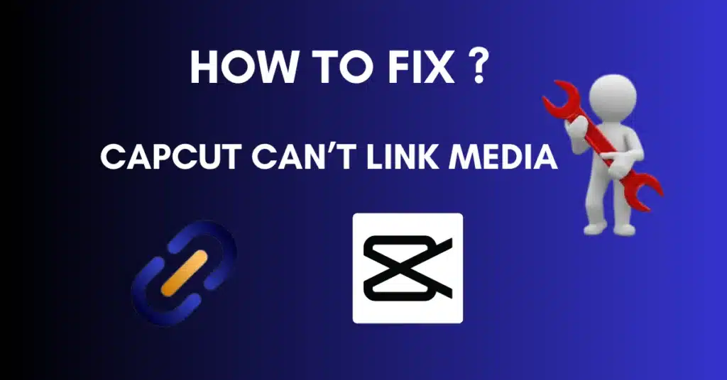 CapCut Can’t Link Media