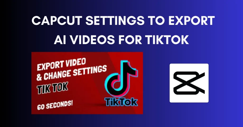 CapCut Settings to Export AI Videos for TikTok