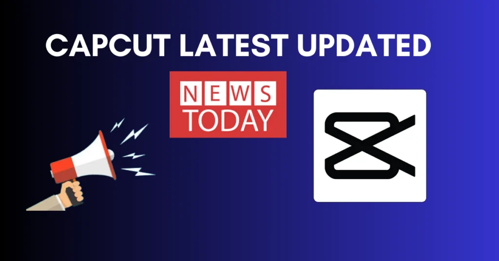 CapCut Update News Today