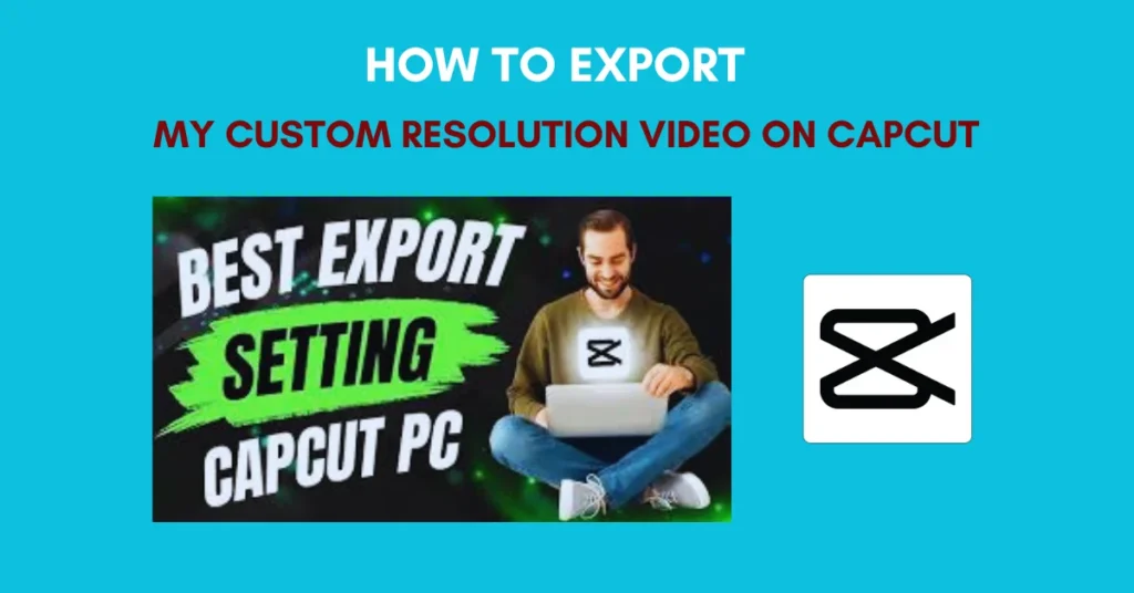 How To Export My Custom Resolution Video On CapCut