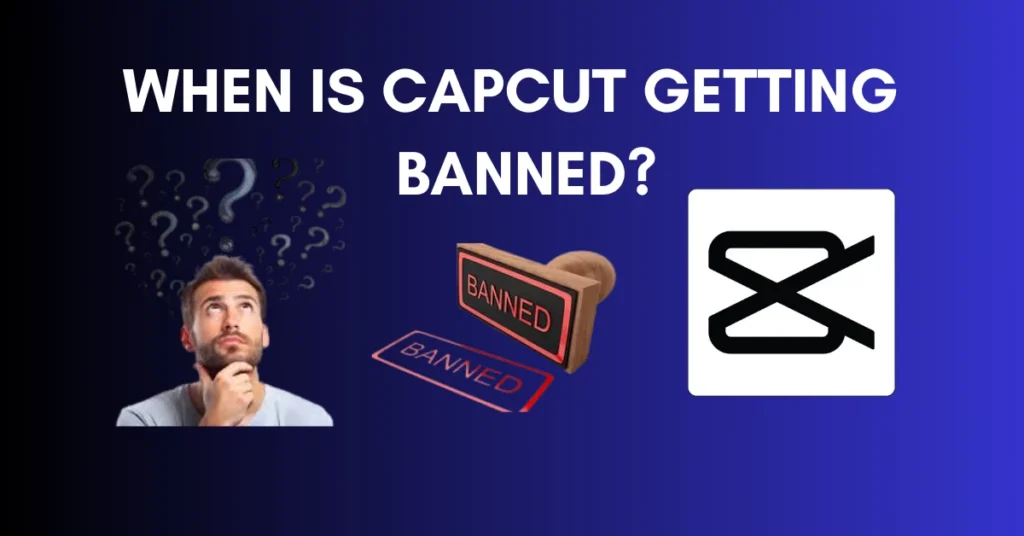 When Is CapCut Getting Banned