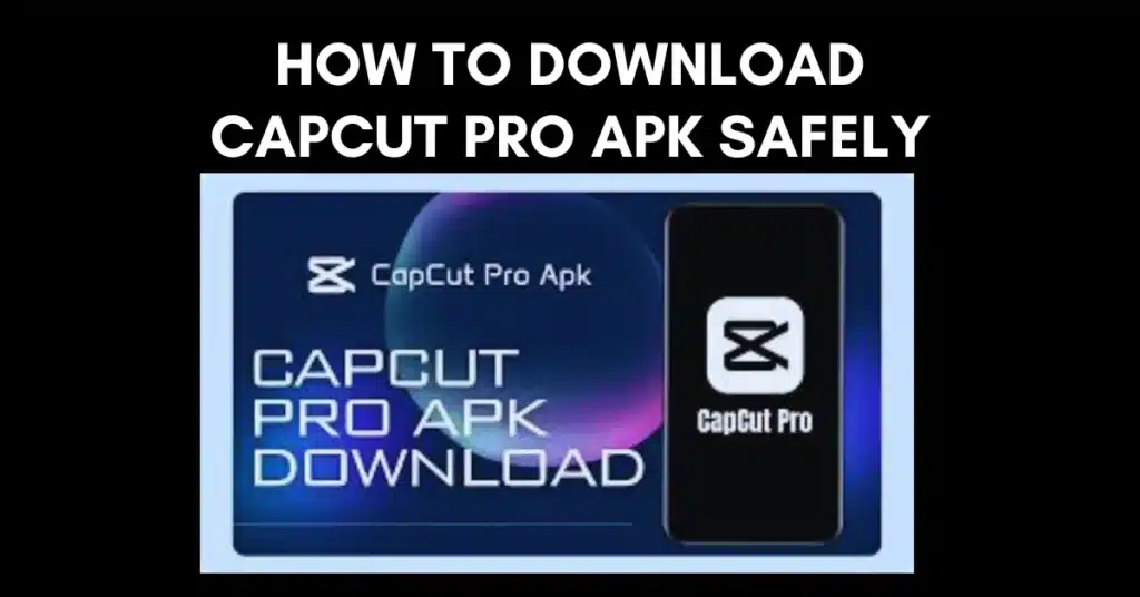 How to Download CapCut Pro APK Safely