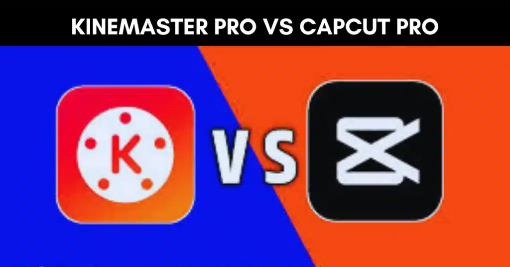 Kinemaster Pro Vs CapCut Pro